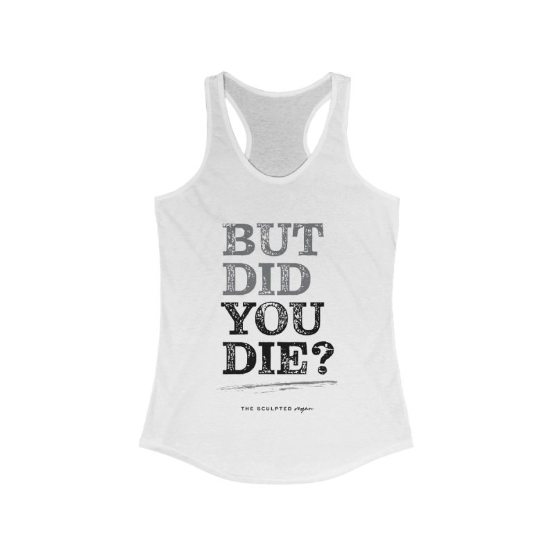But Did you Die? - Women's Ideal Racerback Tank
