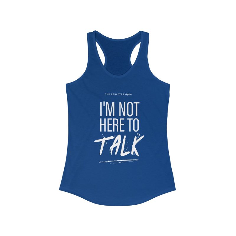 I'm Not Here to Talk - Women's Ideal Racerback Tank